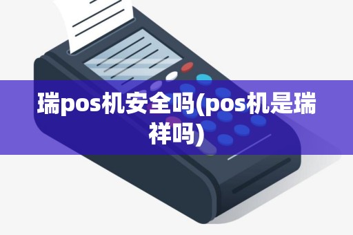 瑞pos机安全吗(pos机是瑞祥吗)