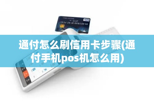 通付怎么刷信用卡步骤(通付手机pos机怎么用)