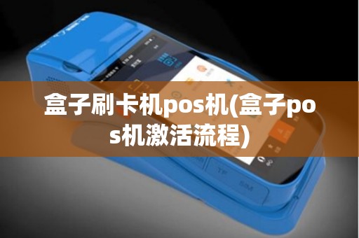 盒子刷卡机pos机(盒子pos机激活流程)