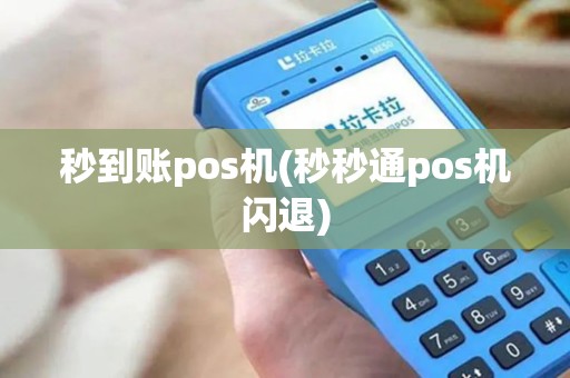 秒到账pos机(秒秒通pos机闪退)