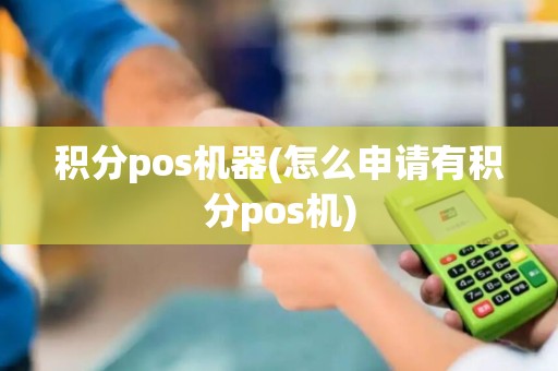 积分pos机器(怎么申请有积分pos机)