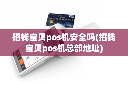 招钱宝贝pos机安全吗(招钱宝贝pos机总部地址)