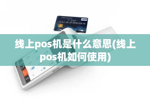 线上pos机是什么意思(线上pos机如何使用)