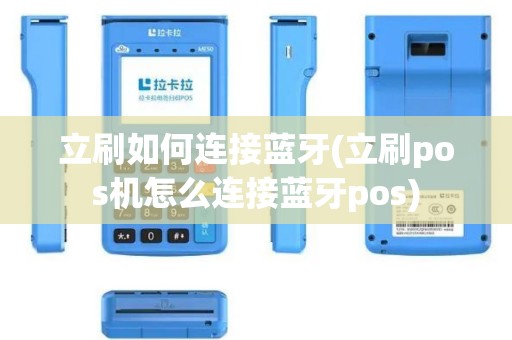 立刷如何连接蓝牙(立刷pos机怎么连接蓝牙pos)