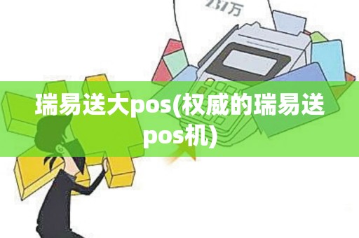 瑞易送大pos(权威的瑞易送pos机)
