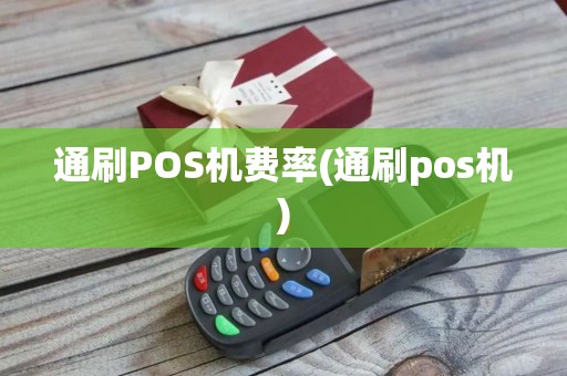 通刷POS机费率(通刷pos机)