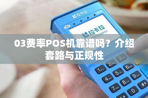 03费率POS机靠谱吗？介绍套路与正规性