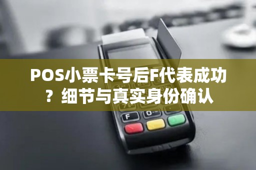 POS小票卡号后F代表成功？细节与真实身份确认