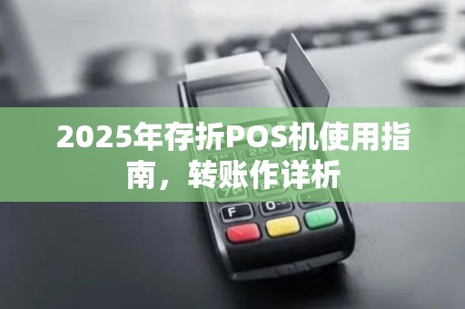 2025年存折POS机使用指南，转账作详析