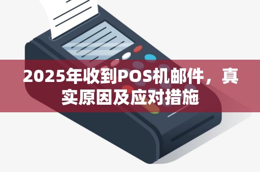 2025年收到POS机邮件，真实原因及应对措施