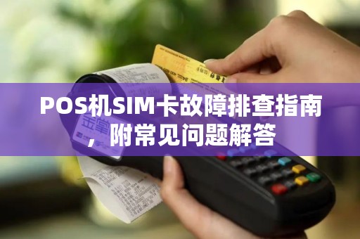 POS机SIM卡故障排查指南，附常见问题解答