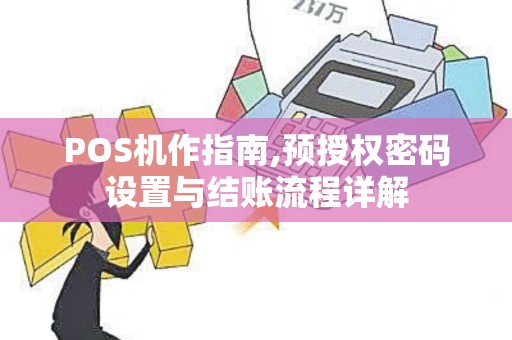 POS机作指南,预授权密码设置与结账流程详解