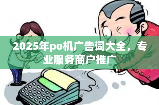 2025年po机广告词大全，专业服务商户推广