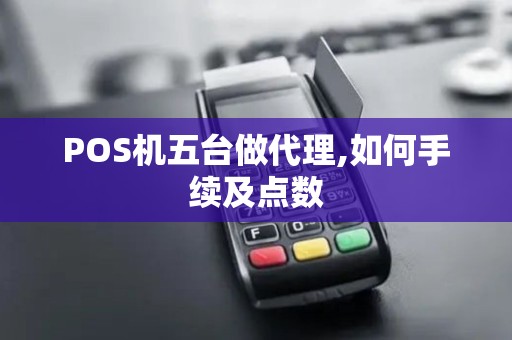 POS机五台做代理,如何手续及点数