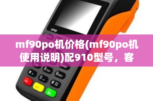 mf90po机价格(mf90po机使用说明)配910型号，客服详询