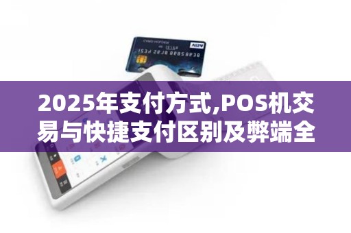 2025年支付方式,POS机交易与快捷支付区别及弊端全