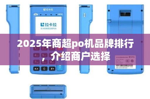 2025年商超po机品牌排行，介绍商户选择