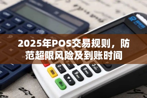 2025年POS交易规则，防范超限风险及到账时间