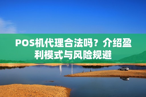 POS机代理合法吗？介绍盈利模式与风险规避