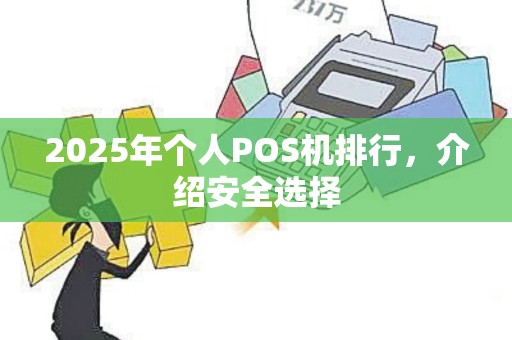 2025年个人POS机排行,介绍安全选择 2025年个人POS机排行,介绍安全选择