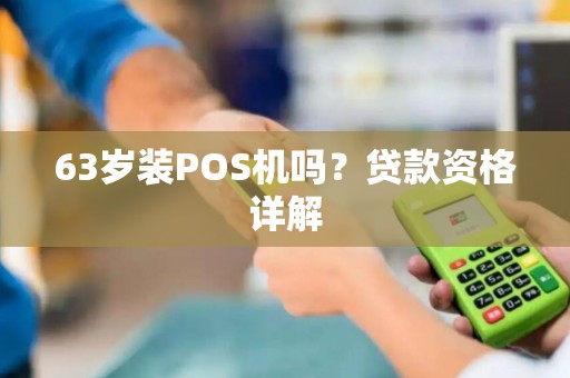 63岁装POS机吗？贷款资格详解