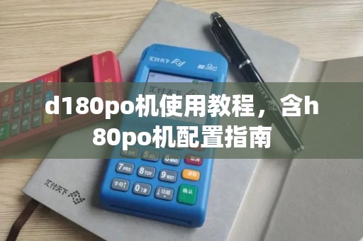 d180po机使用教程,含h80po机配置指南 d180po机使用教程,含h80po机配置指南