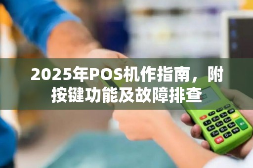 2025年POS机作指南，附按键功能及故障排查