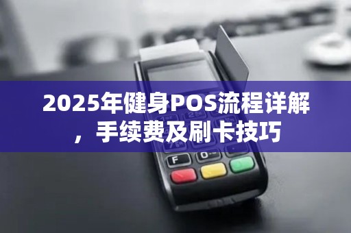 2025年健身POS流程详解，手续费及刷卡技巧