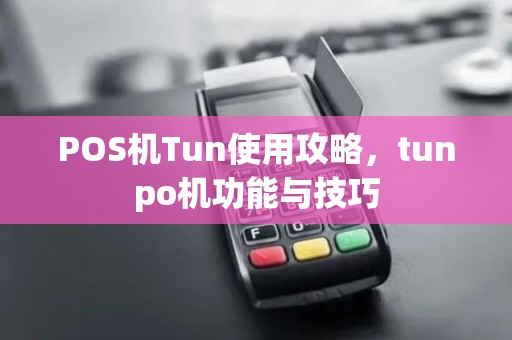 POS机Tun使用攻略，tunpo机功能与技巧