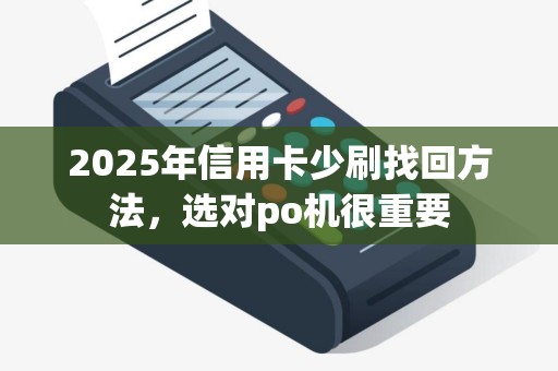 2025年信用卡少刷找回方法，选对po机很重要