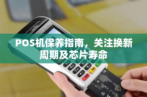 POS机保养指南，关注换新周期及芯片寿命