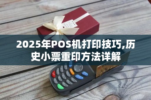 2025年POS机打印技巧,历史小票重印方法详解