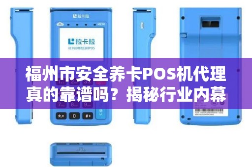 福州市安全养卡POS机代理真的靠谱吗？揭秘行业内幕与避坑指南！