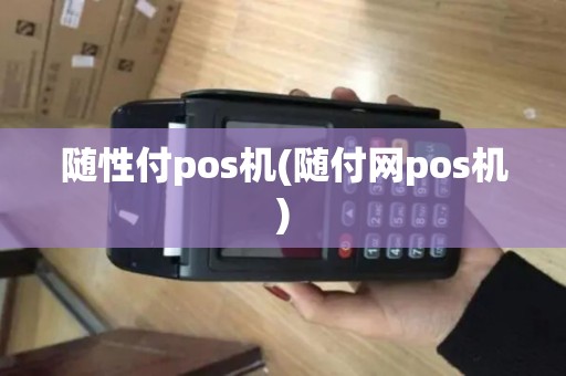 随性付pos机(随付网pos机) 随性付pos机(随付网pos机)