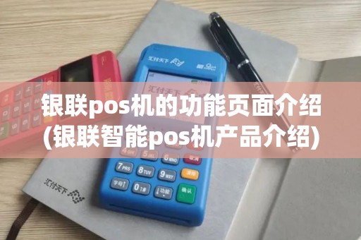 银联pos机的功能页面介绍(银联智能pos机产品介绍) 银联pos机的功能页面介绍(银联智能pos机产品介绍)