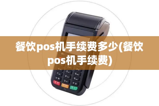 餐饮pos机手续费多少(餐饮pos机手续费)