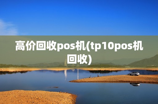 高价回收pos机(tp10pos机回收)