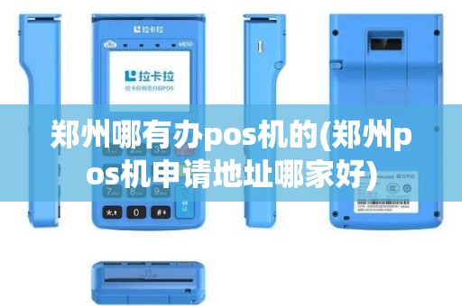 郑州哪有办pos机的(郑州pos机申请地址哪家好) 郑州哪有办pos机的(郑州pos机申请地址哪家好)