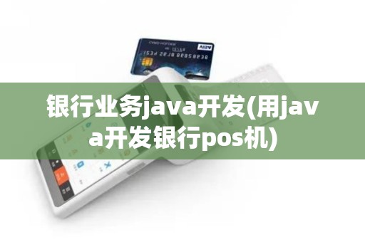 银行业务java开发(用java开发银行pos机) 银行业务java开发(用java开发银行pos机)