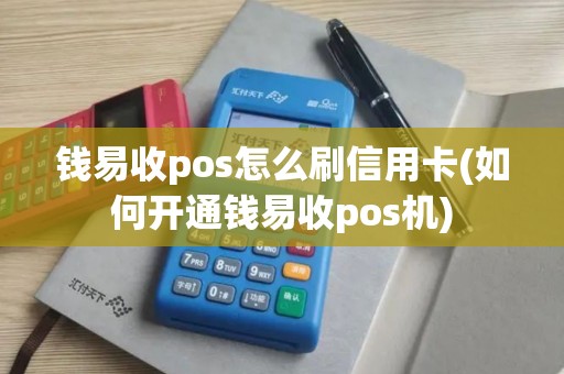 钱易收pos怎么刷信用卡(如何开通钱易收pos机) 钱易收pos怎么刷信用卡(如何开通钱易收pos机)