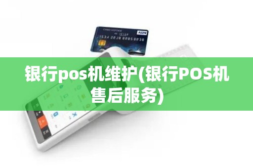 银行pos机维护(银行POS机售后服务)