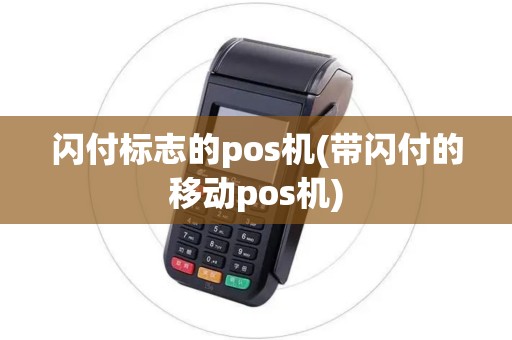 闪付标志的pos机(带闪付的移动pos机)