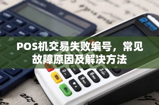 POS机交易失败编号，常见故障原因及解决方法