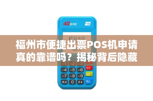 福州市便捷出票POS机申请真的靠谱吗？揭秘背后隐藏的3大陷阱！