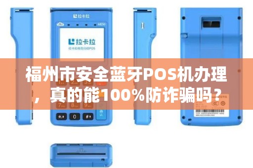福州市安全蓝牙POS机办理,真的能100%防诈骗吗? 福州市安全蓝牙POS机办理,真的能100%防诈骗吗?