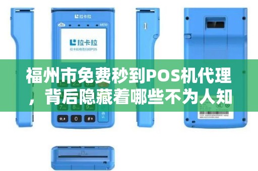 福州市免费秒到POS机代理，背后隐藏着哪些不为人知的陷阱？