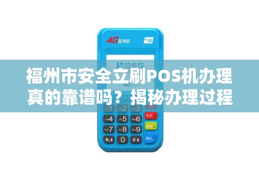 福州市安全立刷POS机办理真的靠谱吗？揭秘办理过程中的5大陷阱！