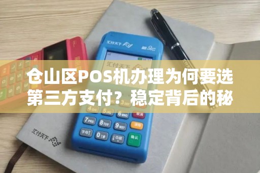 仓山区POS机办理为何要选第三方支付？稳定背后的秘密大公开！