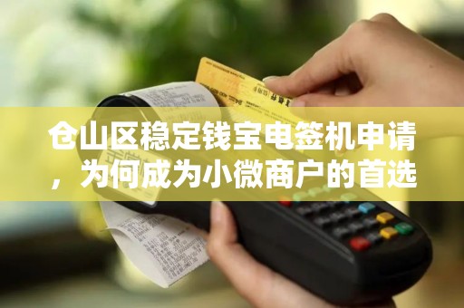 仓山区稳定钱宝电签机申请，为何成为小微商户的首选？揭秘背后三大优势！