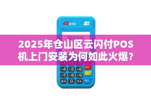 2025年仓山区云闪付POS机上门安装为何如此火爆?背后原因令人震惊! 2025年仓山区云闪付POS机上门安装为何如此火爆?背后原因令人震惊!